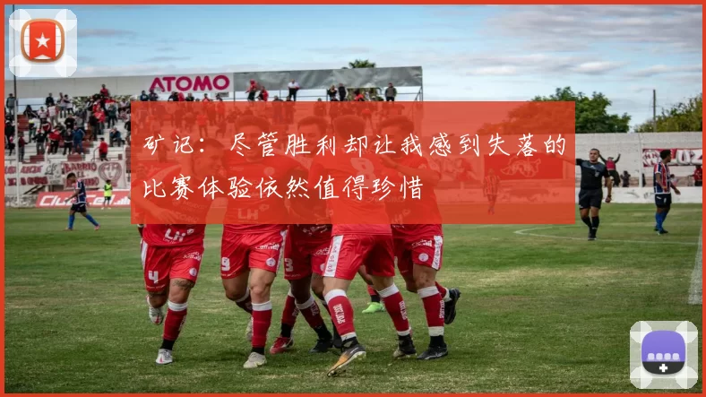 矿记：尽管胜利却让我感到失落的比赛体验依然值得珍惜