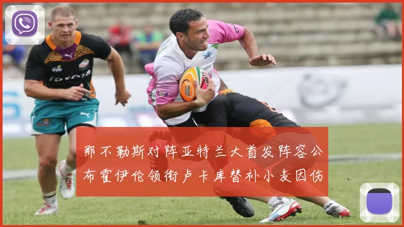 那不勒斯对阵亚特兰大首发阵容公布霍伊伦领衔卢卡库替补小麦因伤缺阵